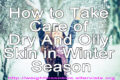 How to Take Care of Dry And Oily Skin in Winter Season